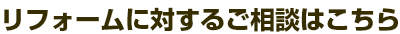 リフォームに対するご相談はこちら